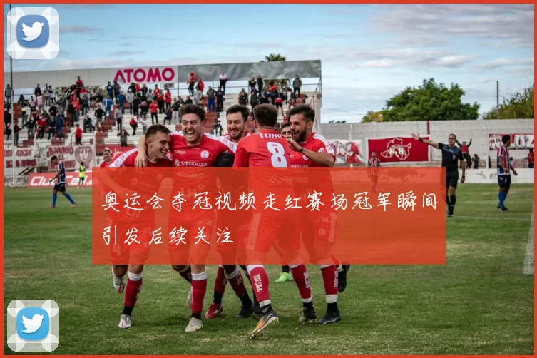 奥运会夺冠视频走红赛场冠军瞬间引发后续关注