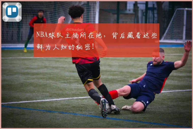 NBA球队主场所在地，背后藏着这些鲜为人知的秘密！